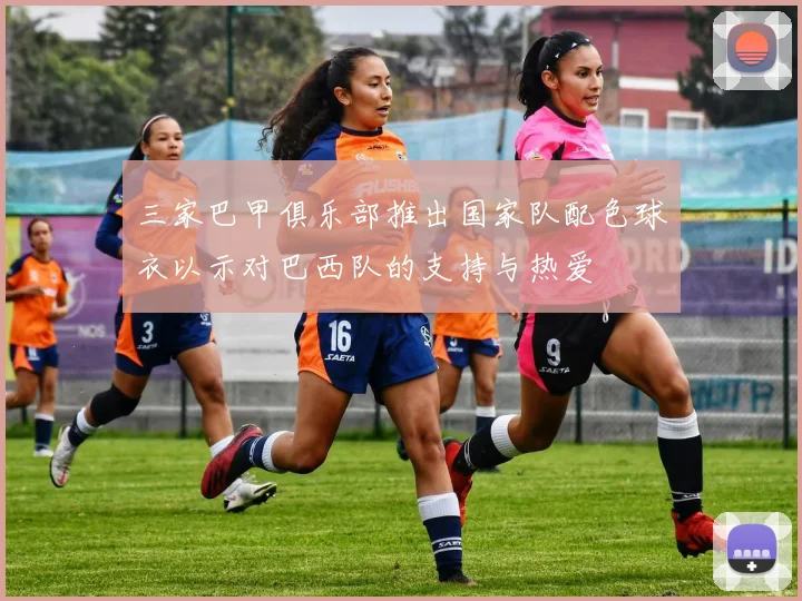三家巴甲俱乐部推出国家队配色球衣以示对巴西队的支持与热爱