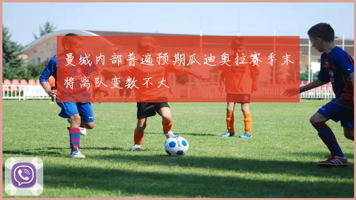 曼城内部普遍预期瓜迪奥拉赛季末将离队变数不大